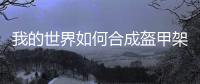 我的世界如何合成盔甲架（我的世界盔甲架怎么做 盔甲架合成方法）