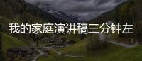我的家庭演講稿三分鐘左右 我的家庭演講稿三分鐘