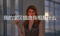 我的寶貝插曲真相是什么?