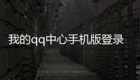 我的qq中心手機版登錄入口為什么qq中心必須掃碼登錄