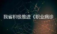 我省積極推進(jìn)《職業(yè)病診斷與鑒定管理辦法》落實(shí)落地