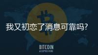 我又初戀了消息可靠嗎?