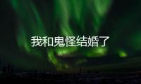 我和鬼怪結(jié)婚了