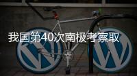 我國第40次南極考察取得階段性成果