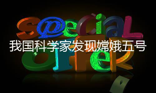 我國科學家發現嫦娥五號月壤礦物中存在高含量的水—新聞—科學網