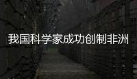 我國科學(xué)家成功創(chuàng)制非洲豬瘟候選疫苗