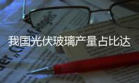 我國光伏玻璃產(chǎn)量占比達(dá)大部分國家 90%,產(chǎn)業(yè)數(shù)據(jù)