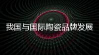 我國與國際陶瓷品牌發展狀況