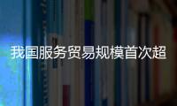 我國服務貿易規模首次超過萬億美元（新數據新看點）