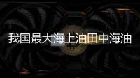 我國最大海上油田中海油渤海油田發生溢油事故