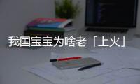 我國寶寶為啥老「上火」