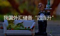 我國外匯儲(chǔ)備“四連升” 環(huán)比增240億美元