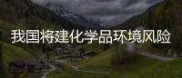 我國將建化學品環境風險防控體系