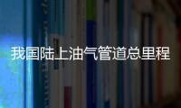 我國陸上油氣管道總里程達到12萬公里