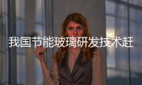 我國節能玻璃研發技術趕上世界先進水平,圖片新聞