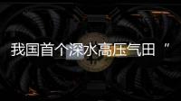 我國首個深水高壓氣田“深海一號”二期建成投產