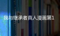 我與繼承者真人漫畫第10話免費看 我與繼承者漫畫完整內容在線看