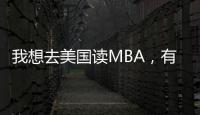 我想去美國讀MBA，有什么條件？ 美國讀mba的條件是什么