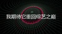 我期待它重回綜藝之巔