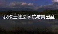 我校王健法學院與美國圣約翰大學法學院簽署合作備忘錄