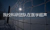 我?？蒲袌F隊在醫學超聲骨診斷和治療中取得系列優秀成果