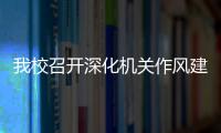 我校召開深化機(jī)關(guān)作風(fēng)建設(shè)、提升機(jī)關(guān)效能工作會議