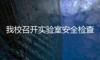 我校召開實(shí)驗(yàn)室安全檢查領(lǐng)導(dǎo)小組2019年第一次全體（擴(kuò)大）會(huì)議