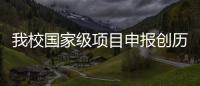 我校國家級項目申報創(chuàng)歷史新高