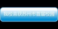 我校喜獲蘇州市首屆校園舞蹈比賽大獎(jiǎng)