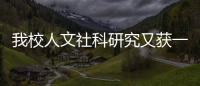 我校人文社科研究又獲一重大研究項(xiàng)目