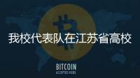 我校代表隊在江蘇省高校中國象棋比賽中獲佳績