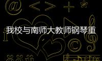 我校與南師大教師鋼琴重奏聯袂獻演轟動蘇大