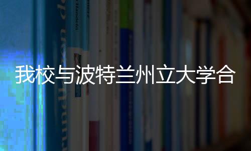 我校與波特蘭州立大學合作共建孔子學院再次獲評“全球先進孔子學院”
