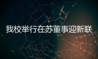 我校舉行在蘇董事迎新聯誼會
