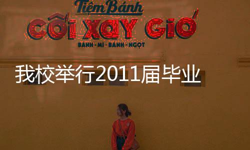 我校舉行2011屆畢業(yè)生學士學位授予儀式