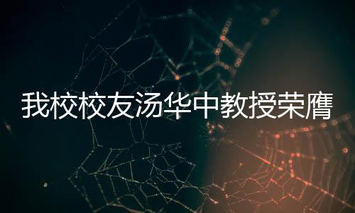 我校校友湯華中教授榮膺馮康科學計算獎