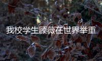 我校學生顧薇在世界舉重錦標賽上連摘三金