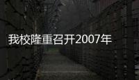我校隆重召開2007年學(xué)生工作總結(jié)交流大會
