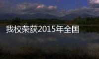 我校榮獲2015年全國暑期社會實踐活動“優秀單位”稱號