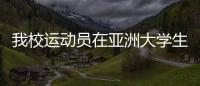 我校運動員在亞洲大學生跆拳道錦標賽中喜獲佳績