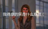 我得意的笑是什么意思（我得意的笑歌詞）
