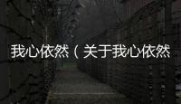 我心依然（關于我心依然的基本情況說明介紹）