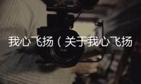 我心飛揚（關于我心飛揚的基本情況說明介紹）
