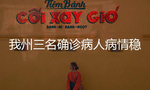 我州三名確診病人病情穩定，正在積極治療中