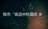 我市“喜迎中秋國慶 鄉(xiāng)村振興農(nóng)特產(chǎn)品產(chǎn)銷對接”活動啟動儀式舉行