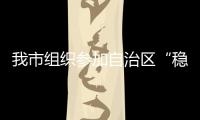 我市組織參加自治區“穩消費拓市場攻堅戰”指揮部電視電話會議