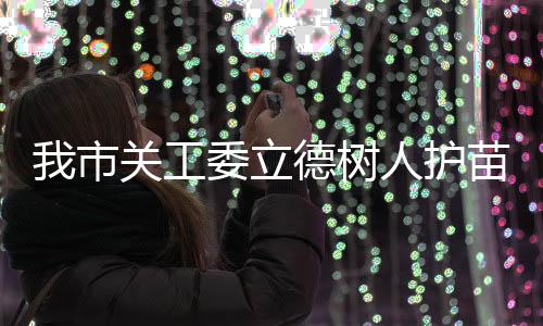 我市關工委立德樹人護苗成長成效顯著_