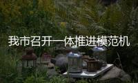 我市召開一體推進模范機關和清廉機關建設現場交流會