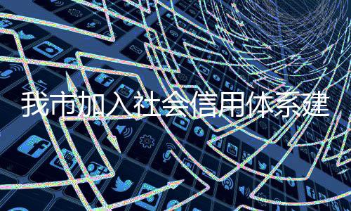 我市加入社會信用體系建設“城市聯盟”_