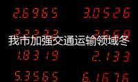 我市加強交通運輸領域冬季安全保障_